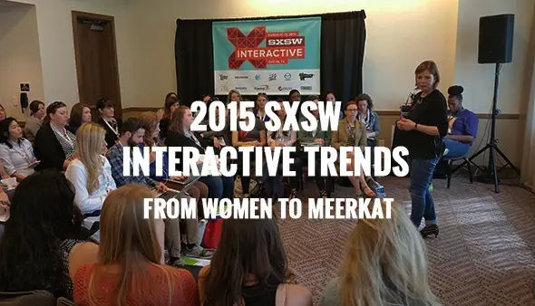2015 SXSW Interactive Trends: From Women to Meerkat