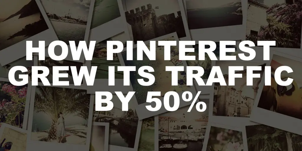 how pinterest grew its traffic by 50%