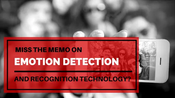 Miss the Memo on Emotion Detection and Recognition Technology